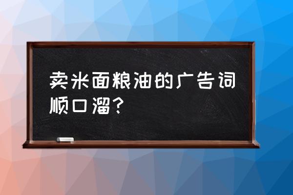 买什么米面最好吃 卖米面粮油的广告词顺口溜？