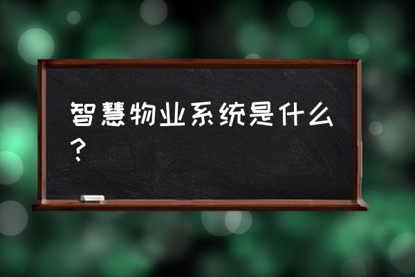 智慧小区物业管理系统解决方案 智慧物业系统是什么？