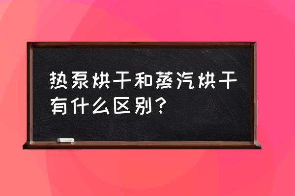 冷凝烘干和热泵烘干哪个更伤衣物 热泵烘干和蒸汽烘干有什么区别？