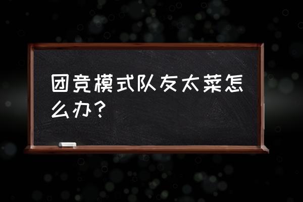 教你怎么淘汰队友 团竞模式队友太菜怎么办？