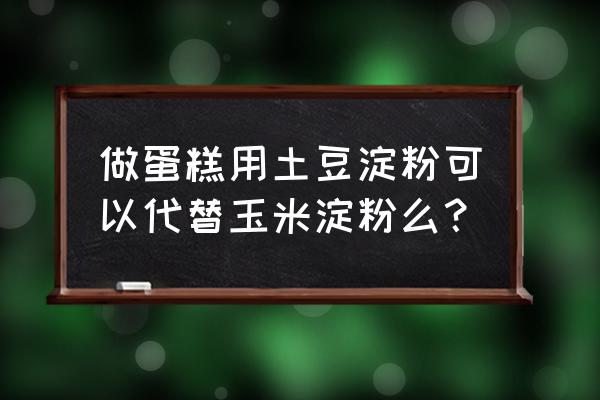 做马铃薯蛋糕的简单方法 做蛋糕用土豆淀粉可以代替玉米淀粉么？