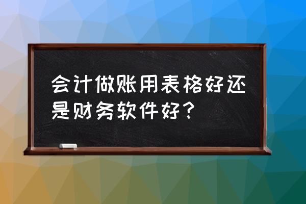 excel财务人员必备100个表格 会计做账用表格好还是财务软件好？