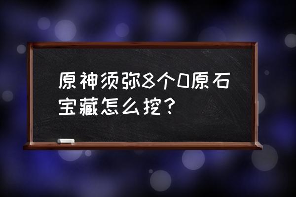 原神中寻找藏宝处攻略 原神须弥8个0原石宝藏怎么挖？