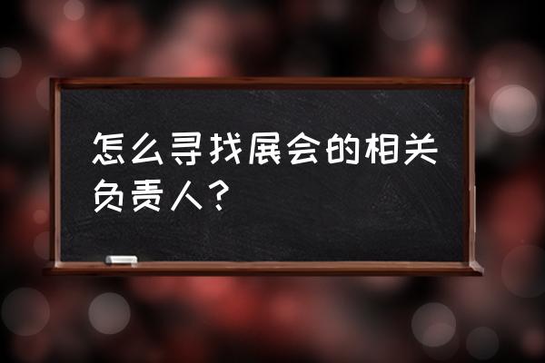 设计师跑展会怎么找客户 怎么寻找展会的相关负责人？