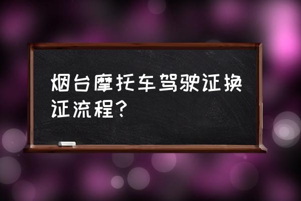 山东烟台微信申请数字驾驶证 烟台摩托车驾驶证换证流程？