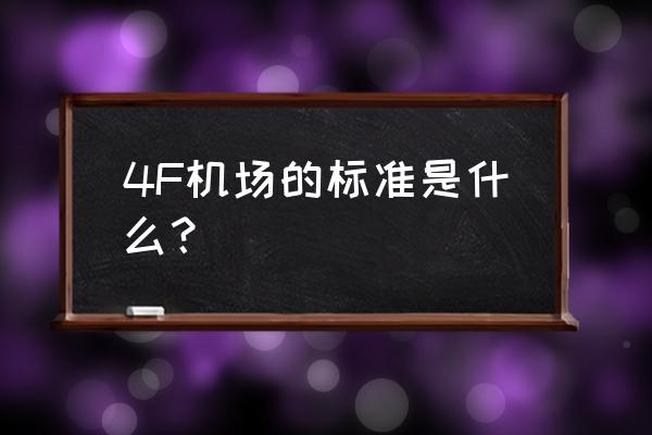 在建4f级机场一览表 4F机场的标准是什么？