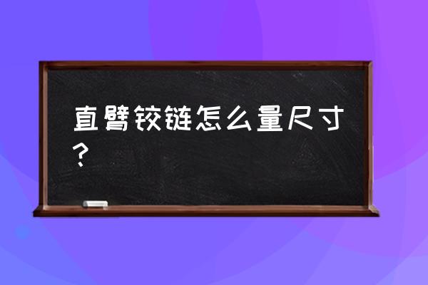 柜门怎样量尺寸 直臂铰链怎么量尺寸？