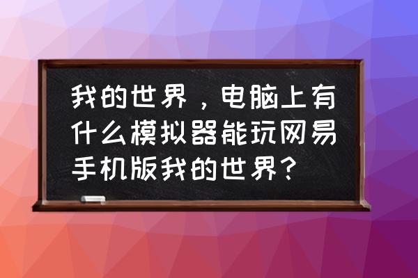 手机有哪些模拟器可以玩电脑游戏 我的世界，电脑上有什么模拟器能玩网易手机版我的世界？