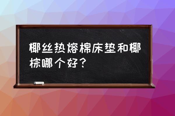 如何挑选床垫席梦思 椰丝热熔棉床垫和椰棕哪个好？