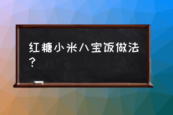 黄米馅糯米包 红糖小米八宝饭做法？