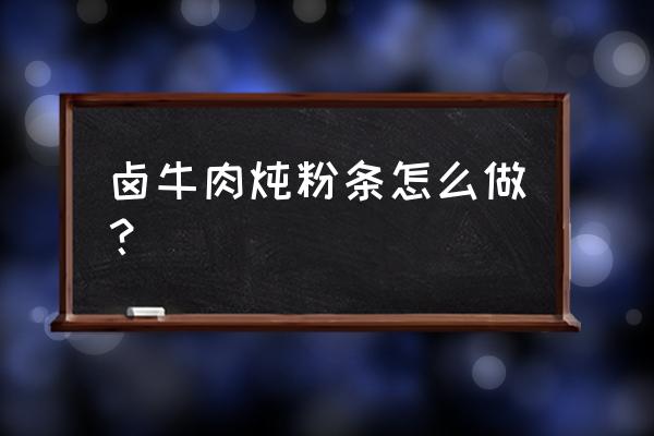 卤牛肉蒸红薯的做法 卤牛肉炖粉条怎么做？