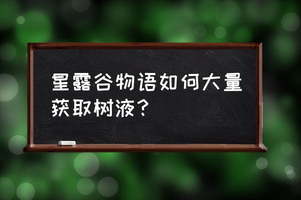 森林里面的树脂怎么得 星露谷物语如何大量获取树液？