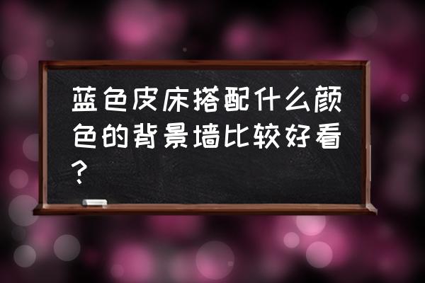 儿童房用什么颜色壁纸 蓝色皮床搭配什么颜色的背景墙比较好看？