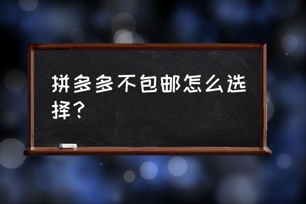 拼多多手机端可以设置包邮模板吗 拼多多不包邮怎么选择？