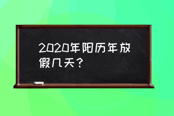 2020法定节假日安排表 2020年阳历年放假几天？