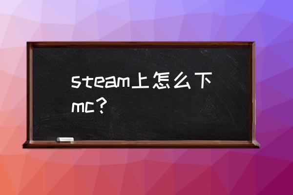 如何正确下载java版mc steam上怎么下mc？