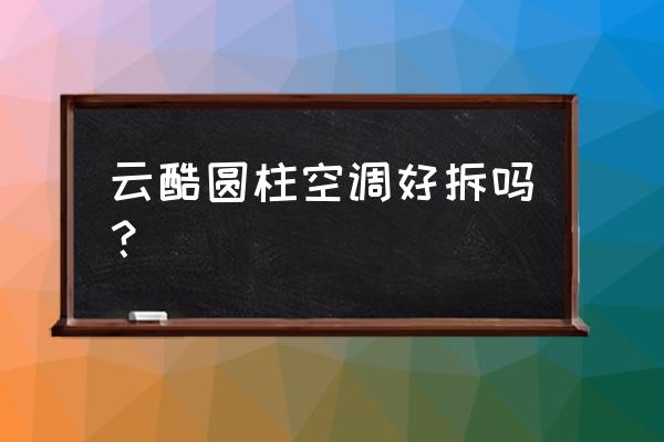 圆筒形空调怎么拆外壳 云酷圆柱空调好拆吗？