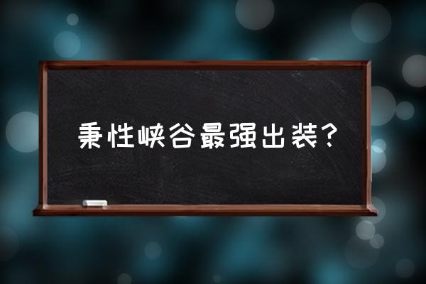 星界驱驰装备介绍 秉性峡谷最强出装？