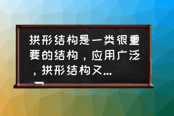 拱形结构怎么设计 拱形结构是一类很重要的结构，应用广泛，拱形结构又叫什么？