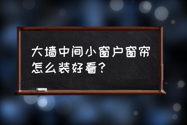 大窗户怎么选窗帘杆 大墙中间小窗户窗帘怎么装好看？