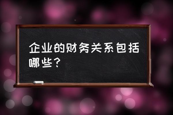 企业财务活动包括哪些方面 企业的财务关系包括哪些？