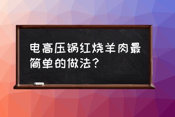 红烧羊腿 电高压锅红烧羊肉最简单的做法？