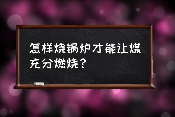 小型锅炉自动上煤设备 怎样烧锅炉才能让煤充分燃烧？