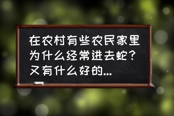 院子驱蛇最好的办法 在农村有些农民家里为什么经常进去蛇？又有什么好的防治方法吗？