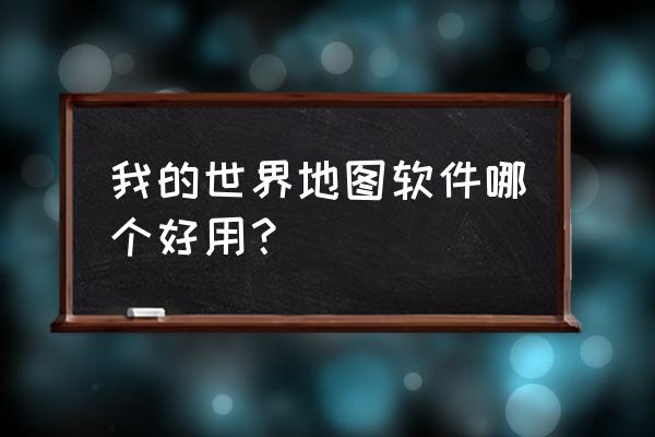 世界地图高清版可缩放 我的世界地图软件哪个好用？