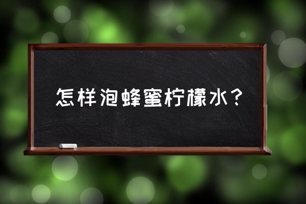 蜜浸柠檬 怎样泡蜂蜜柠檬水？