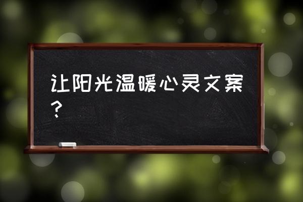 温暖阳光文案短句干净 让阳光温暖心灵文案？