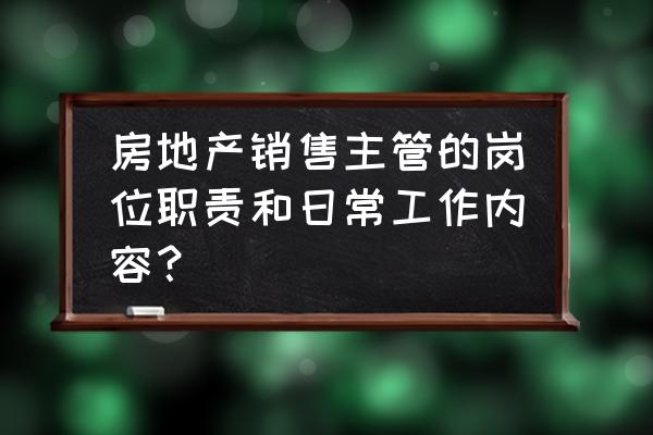 销售总监岗位职责怎么写 房地产销售主管的岗位职责和日常工作内容？