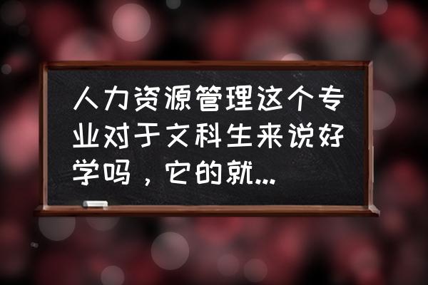 人力资源管理未来的发展方向 人力资源管理这个专业对于文科生来说好学吗，它的就业前景好吗，跟会计相比哪个更好？