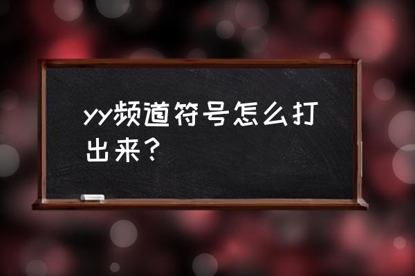 yy个人说明符号 yy频道符号怎么打出来？