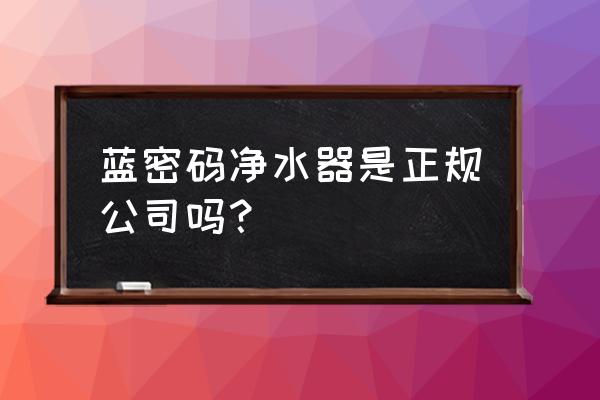 蓝密码净水机不充钱能用吗 蓝密码净水器是正规公司吗？