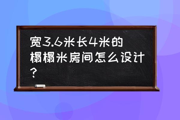 3平米小卧室榻榻米床 宽3.6米长4米的榻榻米房间怎么设计？