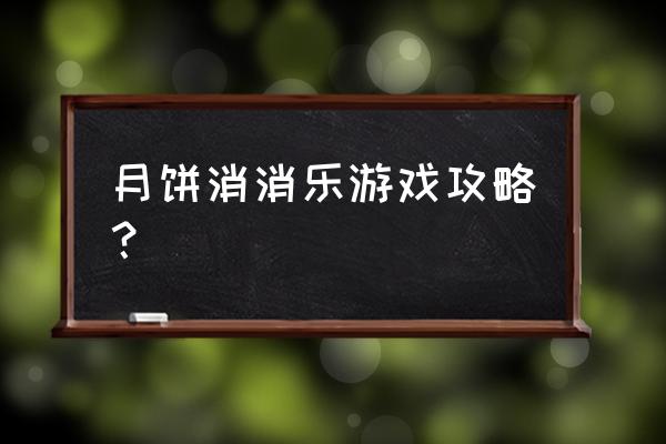 做月饼小游戏 月饼消消乐游戏攻略？