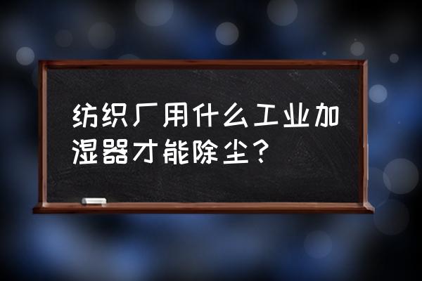 不锈钢粉尘加湿机多少钱 纺织厂用什么工业加湿器才能除尘？