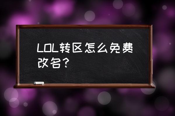 lol怎么免费改名 LOL转区怎么免费改名？