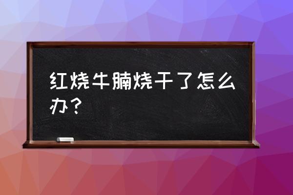 干烧牛腩 红烧牛腩烧干了怎么办？