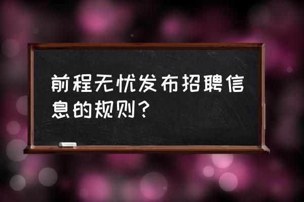 成都前程无忧联系电话 前程无忧发布招聘信息的规则？