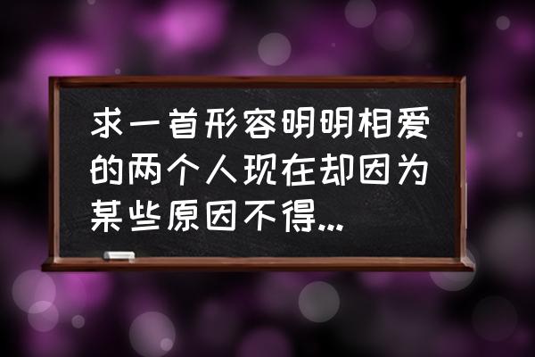 分手的108个理由 求一首形容明明相爱的两个人现在却因为某些原因不得不分手的诗句？