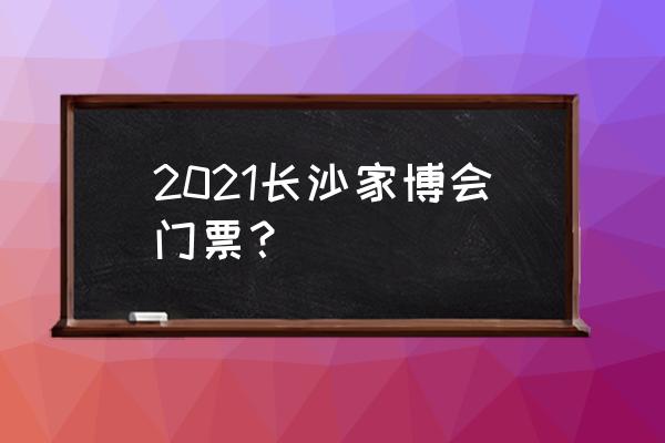 长沙装修时间国家规定几点到几点 2021长沙家博会门票？