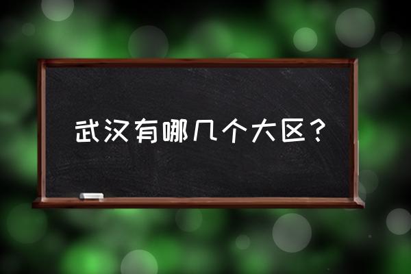 武汉周边县城有哪些 武汉有哪几个大区？