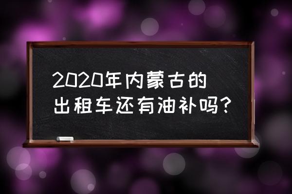 内蒙古交通运输厅下设单位名单 2020年内蒙古的出租车还有油补吗？