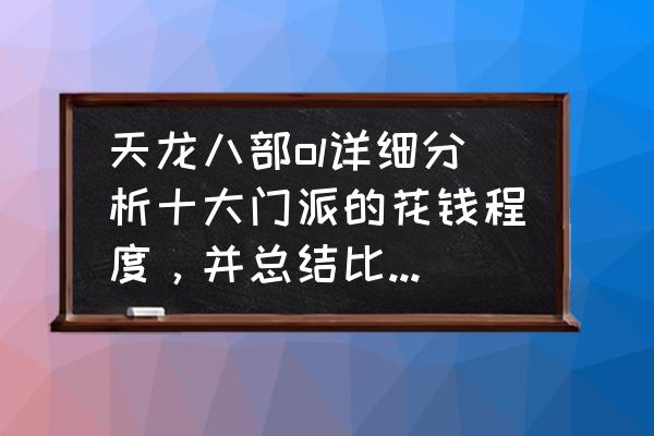 天龙八部ol 天龙八部ol详细分析十大门派的花钱程度，并总结比较省钱的门派？