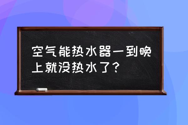 空气能热水器价格表 空气能热水器一到晚上就没热水了？