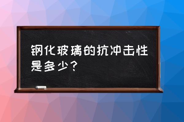 超级玻璃是指哪几种 钢化玻璃的抗冲击性是多少？