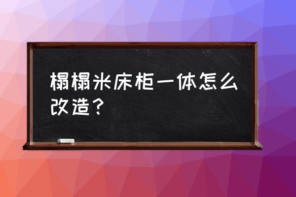 榻榻米床衣柜一体大约多少钱 榻榻米床柜一体怎么改造？