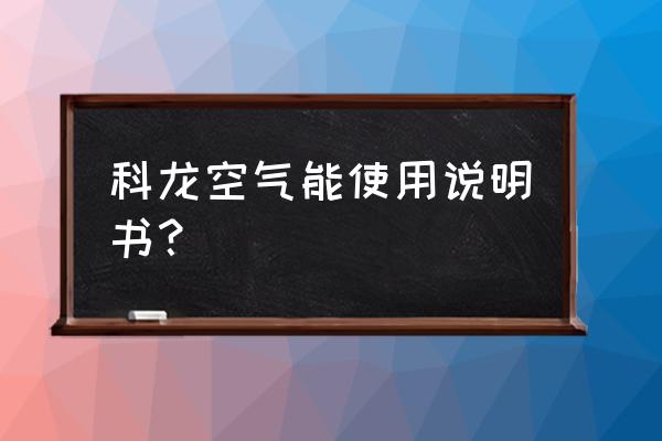 空气能地暖空调使用方法 科龙空气能使用说明书？